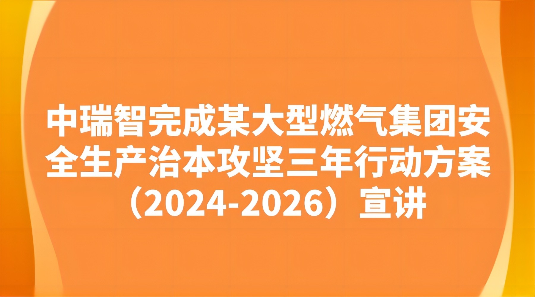中瑞智完成某大型燃气集团安全生产治本攻坚三年行动方案（2024-2026）宣讲