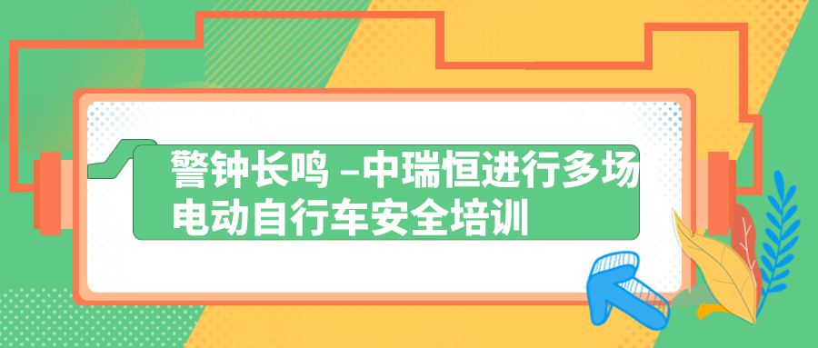 警钟长鸣–中瑞恒进行多场电动自行车安全培训