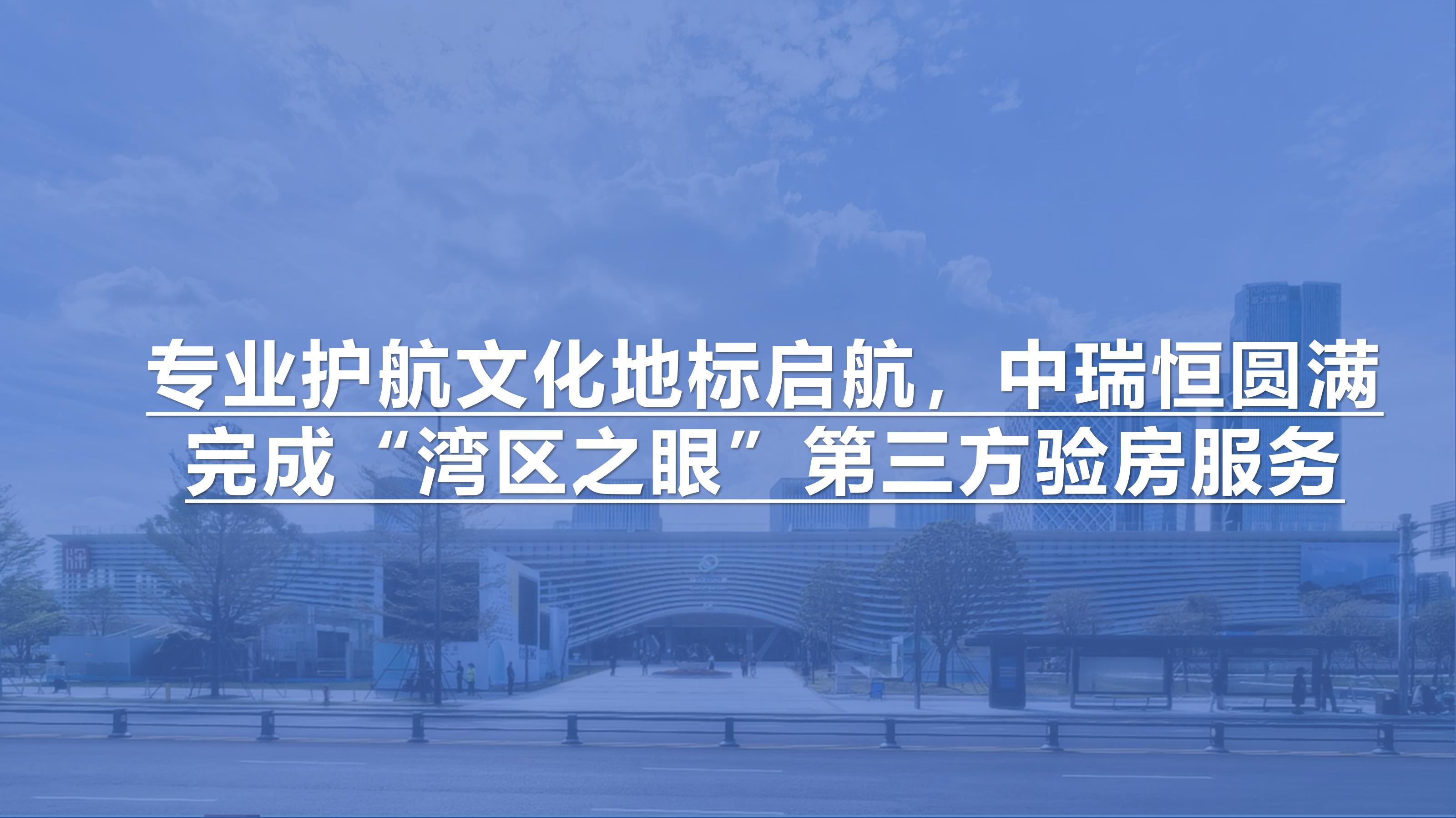 专业护航文化地标启航，中瑞恒圆满完成“湾区之眼”第三方验房服务